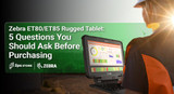 Zebra ET80/ET85 Rugged Tablet - 5 Questions You Should Ask Before Purchasing